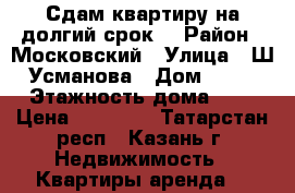 Сдам квартиру на долгий срок  › Район ­ Московский › Улица ­ Ш.Усманова › Дом ­ 16 › Этажность дома ­ 5 › Цена ­ 18 000 - Татарстан респ., Казань г. Недвижимость » Квартиры аренда   